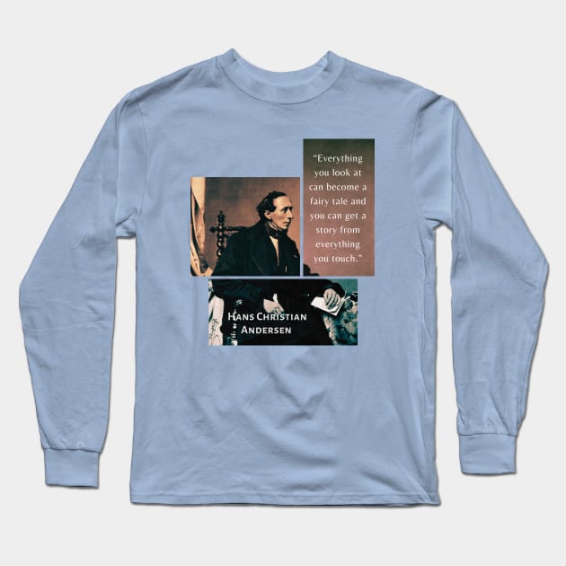 Hans Christian Andersen portrait and quote: “Everything you look at can become a fairy tale and you can get a story from everything you touch.” Long Sleeve T-Shirt by artbleed